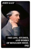 The Life, Studies, and Works of Benjamin West, Esq (eBook, ePUB)