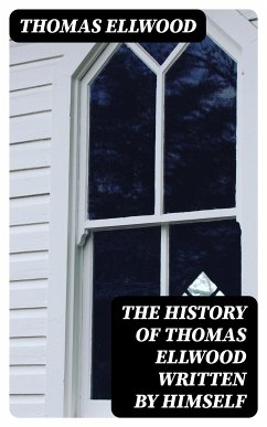 The History of Thomas Ellwood Written By Himself (eBook, ePUB) - Ellwood, Thomas