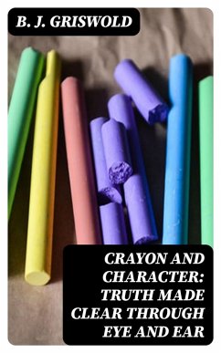 Crayon and Character: Truth Made Clear Through Eye and Ear (eBook, ePUB) - Griswold, B. J.