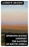 Sporting Scenes amongst the Kaffirs of South Africa (eBook, ePUB)
