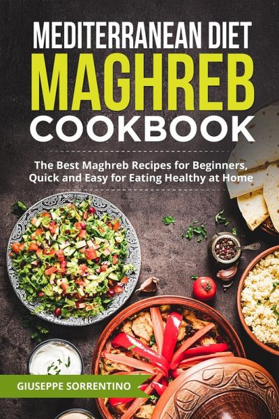 Mediterranean Diet Maghreb Cookbook: The Best Maghreb Recipes for Beginners, Quick and Easy for Eating Healthy at Home (eBook, ePUB) Mediterranean Diet Maghreb Cookbook: The Best Maghreb Recipes for Beginners, Quick and Easy for Eating Healthy at Home (eBook, ePUB)
