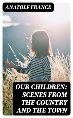 Our Children: Scenes from the Country and the Town (eBook, ePUB) - France, Anatole