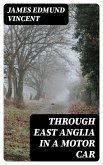 Through East Anglia in a Motor Car (eBook, ePUB)