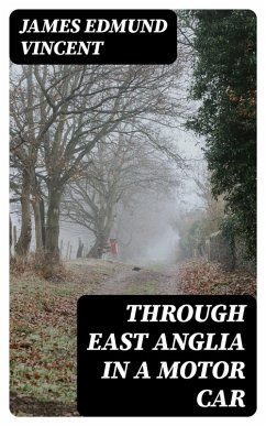 Through East Anglia in a Motor Car (eBook, ePUB) - Vincent, James Edmund