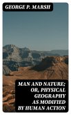 Man and Nature; Or, Physical Geography as Modified by Human Action (eBook, ePUB)