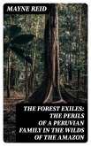 The Forest Exiles: The Perils of a Peruvian Family in the Wilds of the Amazon (eBook, ePUB)