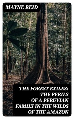 The Forest Exiles: The Perils of a Peruvian Family in the Wilds of the Amazon (eBook, ePUB) - Reid, Mayne