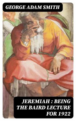 Jeremiah : Being The Baird Lecture for 1922 (eBook, ePUB) - Smith, George Adam