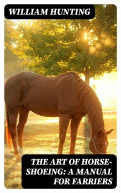 The Art of Horse-Shoeing: A Manual for Farriers (eBook, ePUB) - Hunting, William