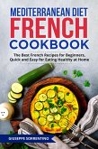 Mediterranean Diet French Cookbook: The Best French Recipes for Beginners, Quick and Easy for Eating Healthy at Home (eBook, ePUB)
