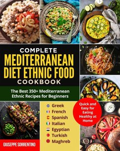 Mediterranean Diet Ethnic Food: The Best 350+ Mediterranean Ethnic Recipes for Beginners; Greek, French, Spanish, Italian, Egyptian, Turkish, Maghreb. Quick and Easy for Eating Healthy at Home (eBook, ePUB) - Sorrentino, Giuseppe