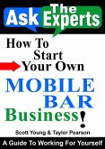 How To Start Your Own Mobile Bar Business! (Ask The Experts! Interviews With Industry Pro's, #3) (eBook, ePUB)