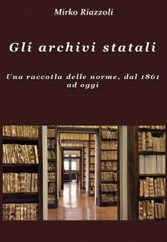 Gli archivi statali Una raccolta delle norme, dal 1861 ad oggi (eBook, ePUB) - Riazzoli, Mirko