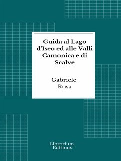 Guida al Lago d'Iseo ed alle Valli Camonica e di Scalve (eBook, ePUB) - Rosa, Gabriele