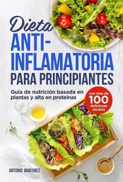 Dieta antiinflamatoria para principiantes. Guía de nutrición basada en plantas y alta en proteínas (con más de 100 deliciosas recetas) (eBook, ePUB) - Martinez, Antonio