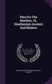 Plea For The Heathen, Or, Heathenism Ancient And Modern