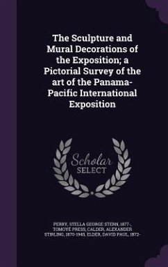 The Sculpture and Mural Decorations of the Exposition; a Pictorial Survey of the art of the Panama-Pacific International Exposition - Perry, Stella George Stern; Press, Tomoyé; Calder, Alexander Stirling