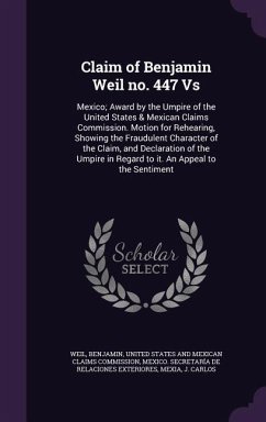 Claim of Benjamin Weil no. 447 Vs: Mexico; Award by the Umpire of the United States & Mexican Claims Commission. Motion for Rehearing, Showing the Fra - Weil, Benjamin