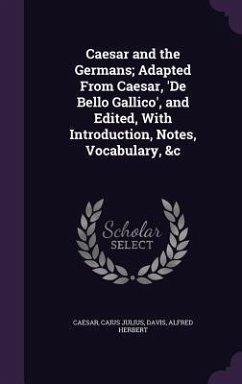 Caesar and the Germans; Adapted From Caesar, 'De Bello Gallico', and Edited, With Introduction, Notes, Vocabulary, &c - Caesar, Caius Julius; Davis, Alfred Herbert