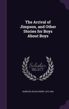The Arrival of Jimpson, and Other Stories for Boys About Boys - Barbour, Ralph Henry