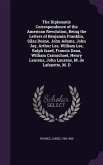 The Diplomatic Correspondence of the American Revolution, Being the Letters of Benjamin Franklin, Silas Deane, John Adams, John Jay, Arthur Lee, Willi