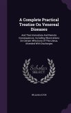 A Complete Practical Treatise On Venereal Diseases: And Their Immediate And Remote Consequences. Including Observations On Certain Affections Of The U