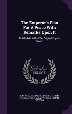 The Emperor's Plan For A Peace With Remarks Upon It: To Which Is Added The Original Copy In French