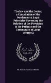 The law and the Doctor; a Compilation of the Fundamental Legal Principles Governing the Relation of the Physician to his Patients and the Community at