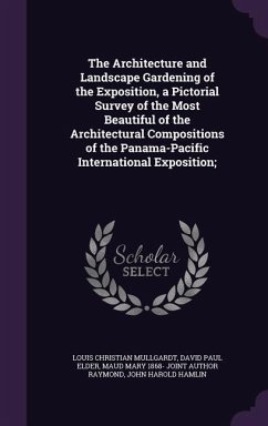 The Architecture and Landscape Gardening of the Exposition, a Pictorial Survey of the Most Beautiful of the Architectural Compositions of the Panama-P - Mullgardt, Louis Christian; Elder, David Paul; Raymond, Maud Mary Joint Author