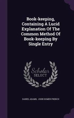 Book-keeping, Containing A Lucid Explanation Of The Common Method Of Book-keeping By Single Entry - Adams, Daniel