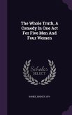 The Whole Truth, A Comedy In One Act For Five Men And Four Women