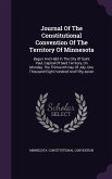 Journal Of The Constitutional Convention Of The Territory Of Minnesota: Begun And Held In The City Of Saint Paul, Capital Of Said Territory, On Monday