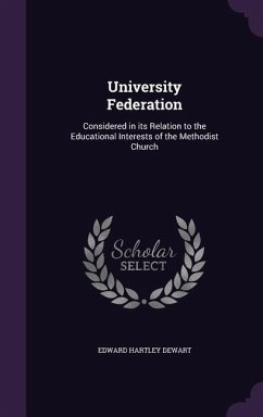 University Federation: Considered in its Relation to the Educational Interests of the Methodist Church - Dewart, Edward Hartley