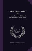 The Printers' Price List: A Manual for the use of Clerks and Book-keepers in job Printing Offices