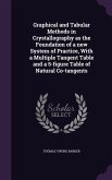 Graphical and Tabular Methods in Crystallography as the Foundation of a new System of Practice, With a Multiple Tangent Table and a 5-figure Table of
