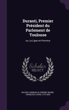 Duranti, Premier Président du Parlement de Toulouse: ou, La Ligue en Province - Baour-Lormian, M.