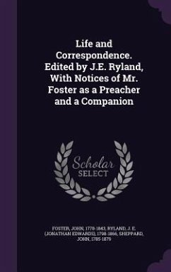 Life and Correspondence. Edited by J.E. Ryland, With Notices of Mr. Foster as a Preacher and a Companion - Foster, John; Ryland, J. E.; Sheppard, John