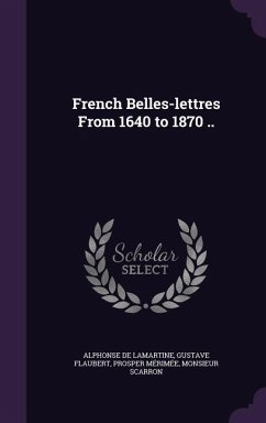 French Belles-lettres From 1640 to 1870 .. - Lamartine, Alphonse De; Flaubert, Gustave; Mérimée, Prosper