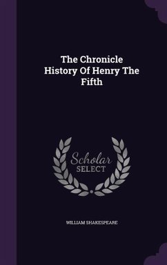 The Chronicle History Of Henry The Fifth - Shakespeare, William