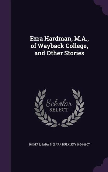 Ezra Hardman, M.A., of Wayback College, and Other Stories Ezra Hardman, M.A., of Wayback College, and Other Stories