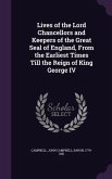 Lives of the Lord Chancellors and Keepers of the Great Seal of England, From the Earliest Times Till the Reign of King George IV