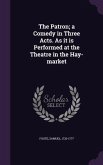 The Patron; a Comedy in Three Acts. As it is Performed at the Theatre in the Hay-market