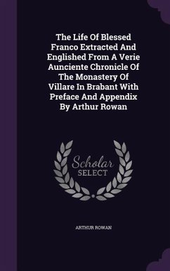 The Life Of Blessed Franco Extracted And Englished From A Verie Aunciente Chronicle Of The Monastery Of Villare In Brabant With Preface And Appendix B - Rowan, Arthur