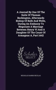 A Journal By One Of The Suite Of Thomas Beckington, Afterwards Bishop Of Bath And Wells, During An Embassy To Negociate A Marriage Between Henry Vi An - Nicolas, Nicholas Harris