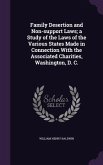 Family Desertion and Non-support Laws; a Study of the Laws of the Various States Made in Connection With the Associated Charities, Washington, D. C.