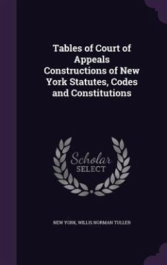 Tables of Court of Appeals Constructions of New York Statutes, Codes and Constitutions - York, New; Tuller, Willis Norman