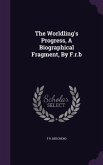 The Worldling's Progress, A Biographical Fragment, By F.r.b