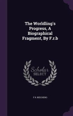 The Worldling's Progress, A Biographical Fragment, By F.r.b - Beecheno, F R