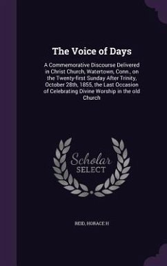 The Voice of Days: A Commemorative Discourse Delivered in Christ Church, Watertown, Conn., on the Twenty-first Sunday After Trinity, Octo - Reid, Horace H.