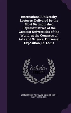 Cover International University Lectures, Delivered by the Most Distinguished Representatives of the Greatest Universities of the World, at the Congress of A